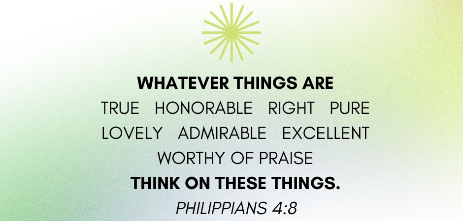 a green watercolor background with Philippians 4:8 featured: "Whatever things are true, honorable, right, pure, lovely, admirable, excellent, and worthy of praise, think on these things."