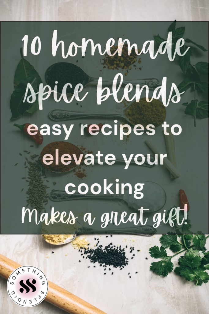 herbs and spices with the text "10 homemade spice blends: easy recipes to elevate your cooking--makes a great gift!"
