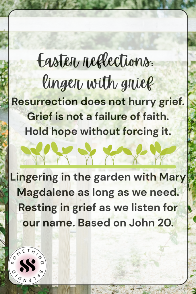 an open garden gate with text, "Easter reflections: 
linger with grief
Resurrection does not hurry grief.
Grief is not a failure of faith.
Hold hope without forcing it.
Lingering in the garden with Mary Magdalene as long as we need. Resting in grief as we listen for our name. Based on John 20."