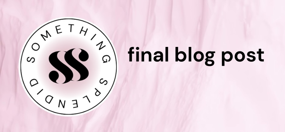 a soft pink background with the Something Splendid logo and the words "final blog post"